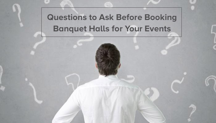 Questions to Ask Before Booking Banquet Halls for Your Events